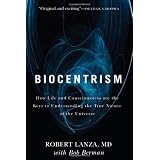 Biocentrism: How Life and Consciousness are the Keys to Understanding the True Nature of the Universe ~ Bob Berman