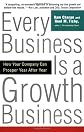 Every Business is a Growth Business: How Your Company Can Prosper Year After Year