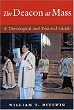 The Deacon at Mass: A Theological and Pastoral Guide