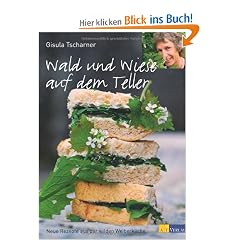 Wald und Wiese auf dem Teller: Neue Rezepte aus der wilden Weiberk�che