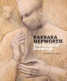 Barbara Hepworth : the hospital drawings