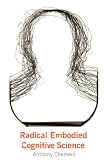Radical Embodied Cognitive Science Radical Embodied Cognitive Science