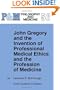 John Gregory and the Invention of Professional Medical Ethics and the Profession of Medicine (Philosophy and Medicine)
