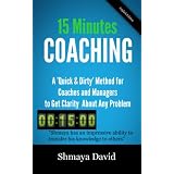 15 Minutes Coaching: A "Quick & Dirty" Method for Coaches and Managers to Get Clarity About Any Problem
