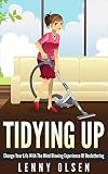 Tidying Up:  Change your life with the mind blowing experience of decluttering (Cleaning, cleaning house, clutter free, decluttering, cleaning tips, tidying, home organizing)