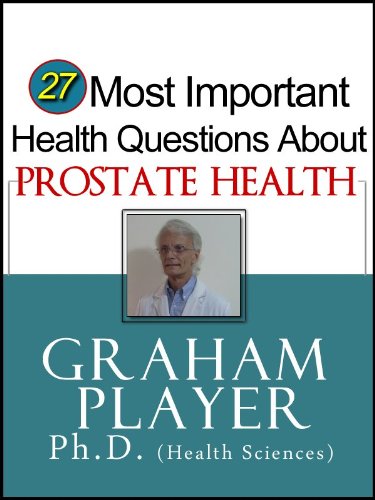 27 Most Important Health Questions about Prostate Health: Mainstream, Complementary and Nutritional Answers (27 Most Important Health Questions Series)