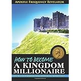 how to become a kingdom millionaire the secrets of kingdom financial prosperity and increase
