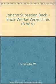 Johann Subsatian Bach BachWerkeVerzeichnis (B W V) W Schmieder