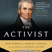 The Activist: John Marshall, Marbury v. Madison, and the Myth of Judicial Review | [Lawrence Goldstone]