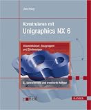 Konstruieren mit Unigraphics NX 6. Volumenk�rper, Baugruppen und Zeichnungen