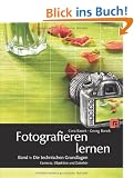Fotografieren lernen: Band 1: Die technischen Grundlagen. Kameras, Objektive und Zubeh�r