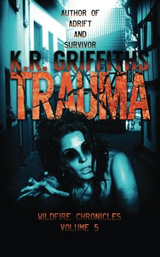Trauma (Wildfire Chronicles) (Volume 5), by K. R. Griffiths Trauma (Wildfire Chronicles) (Volume 5), by K. R. Griffiths