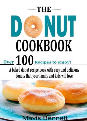 The Donut Cookbook: A Baked Donut Recipe Book with Easy and Delicious Donuts that your Family and Kids Will Love (Doughnut Cookbook Recipes 1) The Donut Cookbook: A Baked Donut Recipe Book with Easy and Delicious Donuts that your Family and Kids Will Love (Doughnut Cookbook Recipes 1)