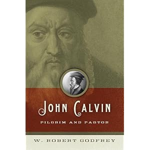 John Calvin: Pilgrim and Pastor