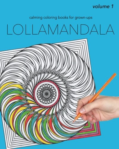 Lollamandala: Calming Coloring Books for Grown-ups (Volume 1), by Jenny Bruce Lollamandala: Calming Coloring Books for Grown-ups (Volume 1), by Jenny Bruce