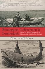 Bootleggers, Lobstermen & Lumberjacks: Fifty of the Grittiest Moments in the History of Hardscrabble New England