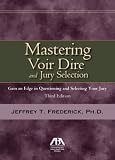 Mastering Voir Dire and Jury Selection: Gain and Edge in Questioning and Selecting your Jury