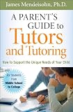A Parents Guide to Tutors and Tutoring: How to Support the Unique needs of Your Child A Parents Guide to Tutors and Tutoring: How to Support the Unique needs of Your Child