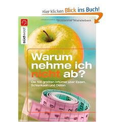 Warum nehme ich nicht ab?: Die 100 gr��ten Irrt�mer �ber Essen, Schlanksein und Di�ten