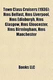 Town Class Cruisers (1936): Hms Belfast, Hms Liverpool, Hms Edinburgh, Hms Glasgow, Hms Gloucester, Hms Birmingham, Hms Manchester