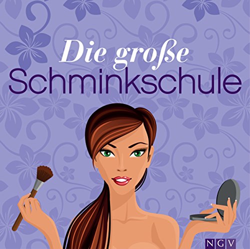 Die große Schminkschule: Die besten Beautytipps: Alles über Make-up, Puder, Rouge und zum Schminken von Augen, Lippen und Fingernägeln (German Edition)