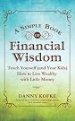 A Simple Book of Financial Wisdom: Teach Yourself (and Your Kids) How to Live Wealthy with Little Money