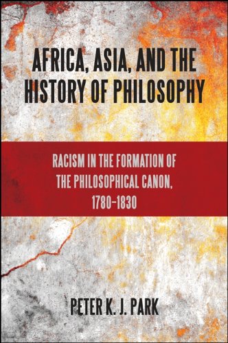 Africa, Asia, and the History of Philosophy: Racism in the Formation of the Philosophical Canon, 1780-1830 (SUNY series, Philosophy and Race)