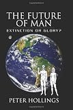 The Future of Man: Extinction or Glory?