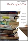 The Caregivers Tale: Loss and Renewal in Memoirs of Family Life