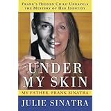 Under My SkinMy Father, Frank Sinatra -- Frank's Hidden Child Unravels the Mystery of Her Identity