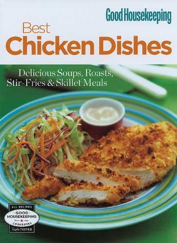 Best Chicken Dishes: Delicious Soups, Roasts, Stir-Fries & Skillet Meals (Good Housekeeping Cookbooks)