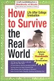 How to Survive the Real World: Life After College Graduation:
Advice from 774 Graduates Who Did (Hundreds of Heads Survival
Guides)