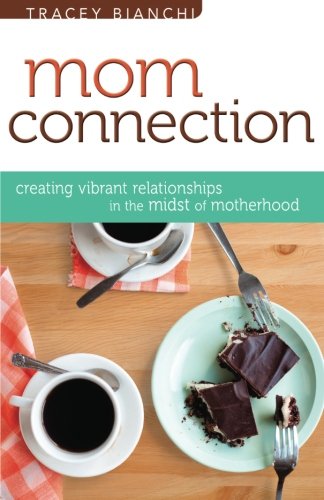 Mom Connection: Creating Vibrant Relationships in the Midst of Motherhood