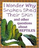 I Wonder Why Snakes Shed Their Skin: And Other Questions about Reptiles (I Wonder Why)