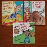 If You Give a Mouse a Cookie ~ If You Give a Moose a Muffin ~ If You Take a Mouse to School: Laura Numeroff Set of 3 Books