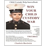 Win Your Child Custody War: Child Custody Help Source Book--A How-To System for People Serious About the Welfare of Their Child ~ C. Hardwick