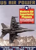  : Modern Air Superiority Planes: The Illustrated History of American Air Power,the Campaigns,the Aircraft and the Men (Us Air Power)