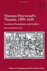 Thomas Heywood's theatre, 1599-1639 : locations, translations, and conflict