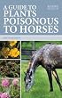A Guide to Plants Poisonous to Horses
