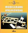 Modellbahn - Anlagenbau: Praktischer Ratgeber für den richtigen Anlagen-Unterbau