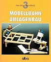 Modellbahn - Anlagenbau: Praktischer Ratgeber für den richtigen Anlagen-Unterbau