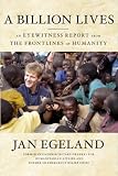 A Billion Lives: An Eyewitness Report from the Frontlines of Humanity