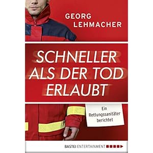 Schneller als der Tod erlaubt: Ein Rettungssanitäter berichtet (Lübbe Sachbuch)