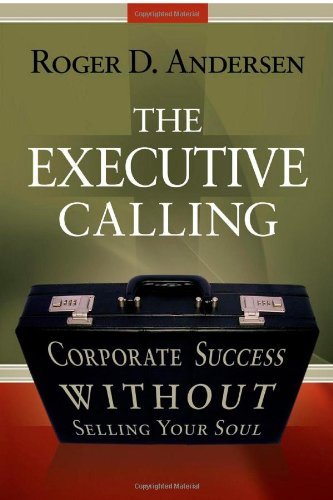 The Executive Calling: Corporate Success Without Selling Your Soul