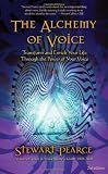 The Alchemy of Voice: Transform and Enrich Your Life Through the Power of Your Voice