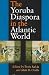 The Yoruba Diaspora In The Atlantic World