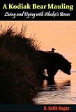 A Kodiak Bear Mauling: Living and Dying with Alaska s Bears