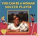 You Can Be a Woman Soccer Player