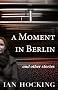 A Moment in Berlin and Other Stories