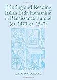 Printing and reading Italian Latin humanism in Renaissance Europe (ca. 1470-ca. 1540)